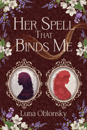 Her Spell That Binds Me: A Dark Sapphic Fantasy Romance (Her Spell Trilogy #1)  by Luna Oblonsky