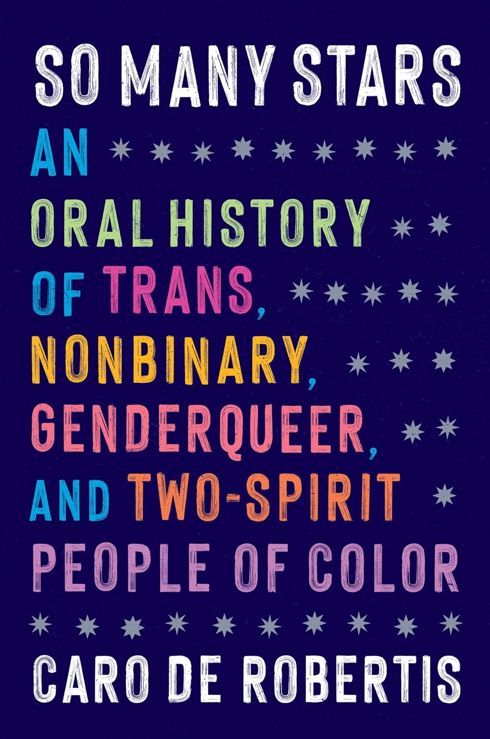 So Many Stars: An Oral History of Trans, Nonbinary, Genderqueer, and Two-Spirit People of Color by Caro De Robertis