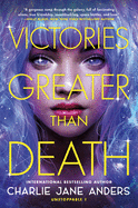 Victories Greater Than Death (Unstoppable #1) by Charlie Jane Anders