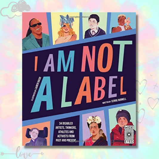 I Am Not a Label: 34 disabled artists, thinkers, athletes and activists by Cerrie Burnell