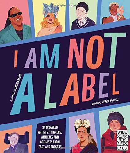 I Am Not a Label: 34 disabled artists, thinkers, athletes and activists by Cerrie Burnell