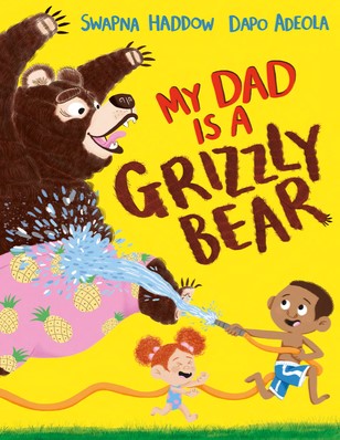 My Dad is a Grizzly Bear by Swapna Haddow and Dapo Adeola